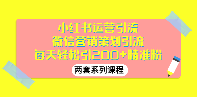 【副业项目3438期】小红书运营引流+微信营销策划引流，每天轻松引200+精准粉（两套系列课程）-金九副业网