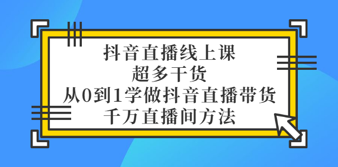 【副业项目3550期】抖音直播详细实战课，超多干货，从0到1学做抖音直播带货-金九副业网