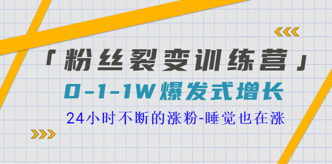 【副业项目3731期】粉丝裂变训练营：0到1w爆发式增长，24小时不断的涨粉-金九副业网