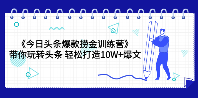 【副业项目3732期】今日头条爆款捞金训练营：带你在头条赚钱， 轻松打造10W+爆文（44节课）-金九副业网