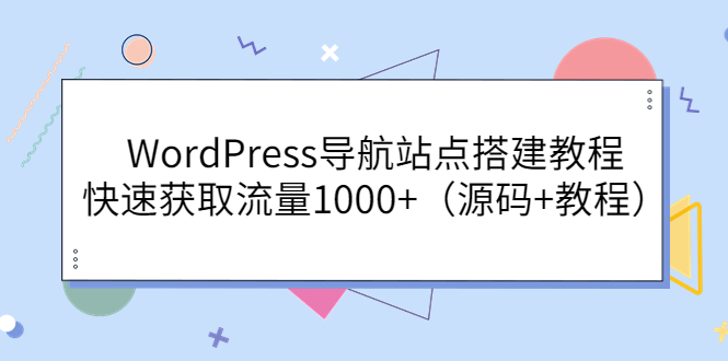 【副业项目3963期】WordPress导航站点搭建教程，快速获取流量1000+（源码+教程）-金九副业网