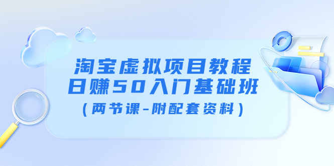 【副业项目4026期】淘宝虚拟项目教程：日赚50入门基础班（两节课-附配套资料）-金九副业网