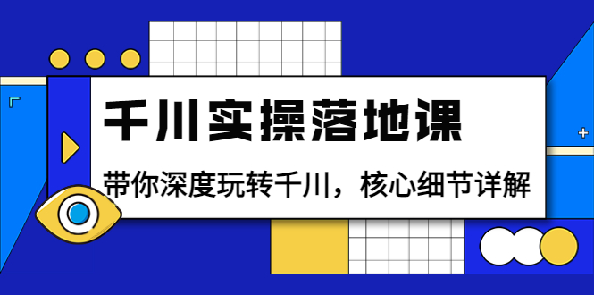 【副业项目4042期】千川实操落地课：带你深度玩转千川，千川投放核心细节详解-金九副业网