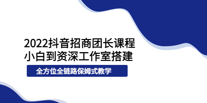 【副业项目4082期】2022抖音招商团长课程，从小白到资深工作室搭建-金九副业网