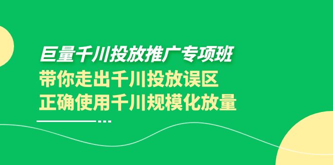 【副业项目4141期】巨量千川投放推广专项班，带你走出千川投放误区正确使用千川规模化放量-金九副业网