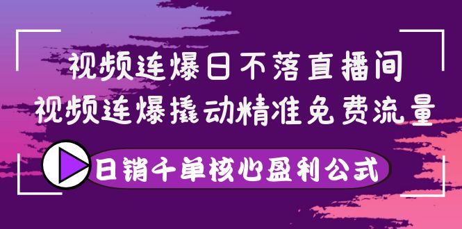 【副业项目4149期】视频连爆日不落直播间，视频连爆撬动精准免费流量，日销千单核心盈利公式-金九副业网