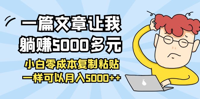 【副业项目4208期】一篇文章让我躺赚5000多元，小白零成本复制粘贴一样可以月入5000+-金九副业网