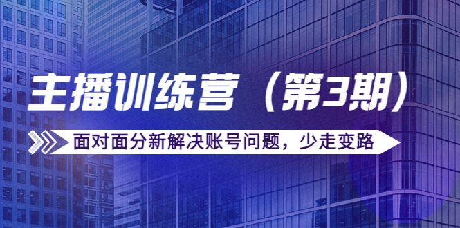 【副业项目4363期】传媒主播训练营（第三期）面对面分新解决账号问题，少走变路（价值6000）-金九副业网