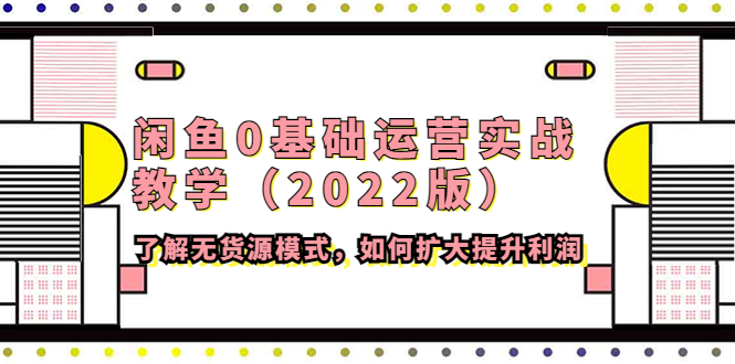 【副业项目4490期】闲鱼0基础运营实战教学（2022版）了解无货源模式，如何扩大提升利润-金九副业网