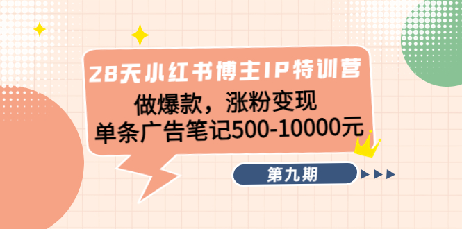 【副业项目4550期】28天小红书博主IP特训营《第9期》做爆款，涨粉变现 单条广告笔记500-10000-金九副业网