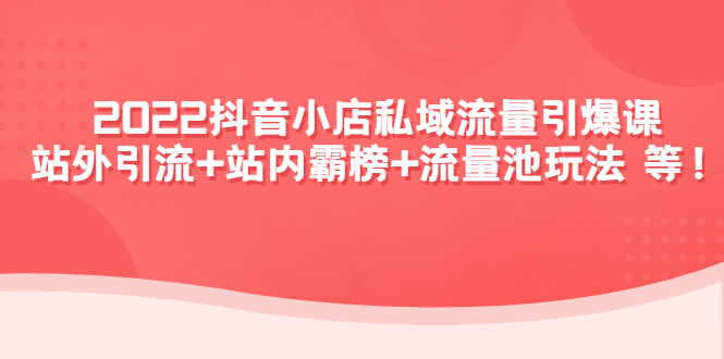 【副业项目4627期】2022抖音小店私域流量引爆课：站外引流+站内霸榜+流量池玩法等等-金九副业网