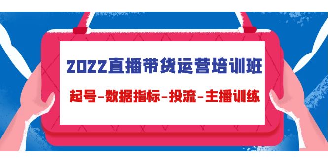 【副业项目4692期】2022直播带货运营培训班：起号-数据指标-投流-主播训练（15节）-金九副业网