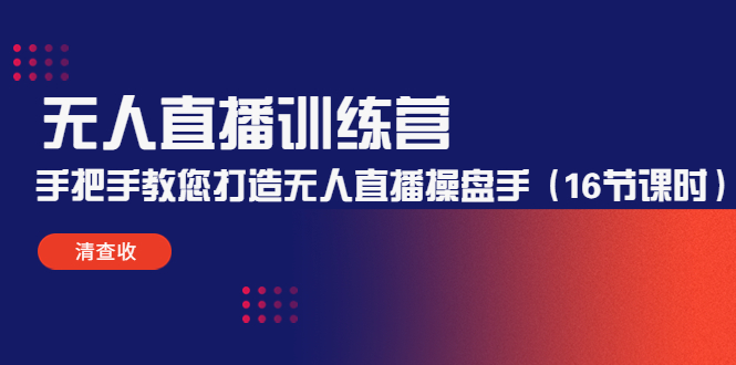 【副业项目4803期】无人直播训练营：手把手教您打造无人直播操盘手（16节课时）-金九副业网