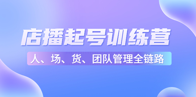 【副业项目4804期】店播起号训练营：帮助更多直播新人快速开启和度过起号阶段（16节）-金九副业网