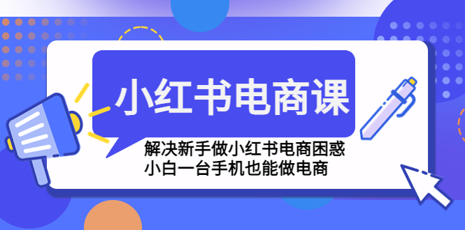 【副业项目4961期】小红书电商课程，解决新手做小红书电商困惑，小白一台手机也能做电商-金九副业网