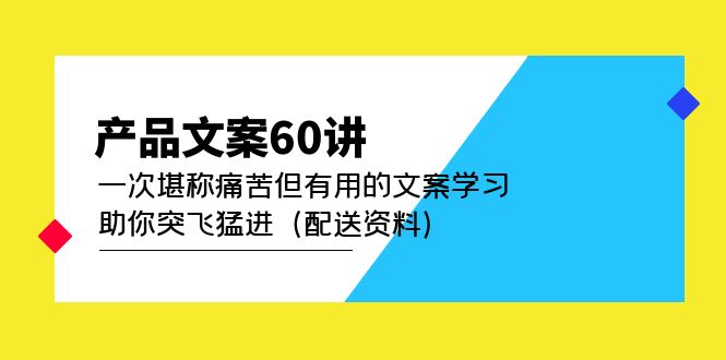 【副业项目5101期】产品文案60讲：一次堪称痛苦但有用的文案学习 助你突飞猛进（配送资料）-金九副业网