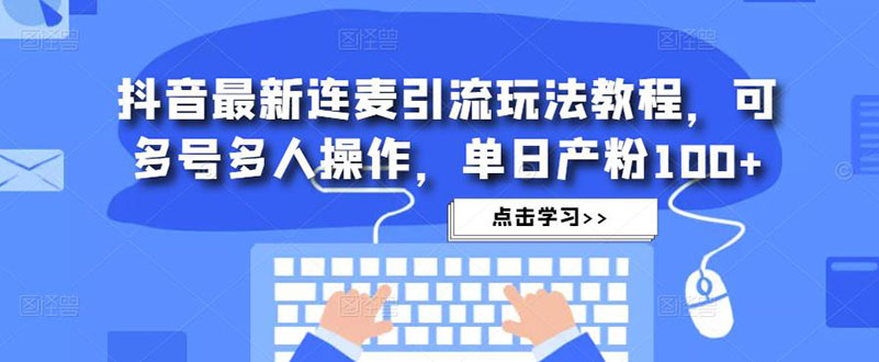 【副业项目5126期】抖音最新连麦引流玩法教程，可多号多人操作，单日产粉100+-金九副业网