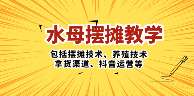 【副业项目5338期】水母·摆摊教学，包括摆摊技术、养殖技术、拿货渠道、抖音运营等-金九副业网