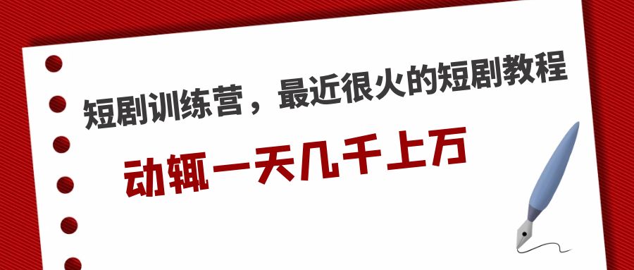 【副业项目5383期】短剧训练营，最近很火的短剧教程，动辄一天几千上万的收入-金九副业网