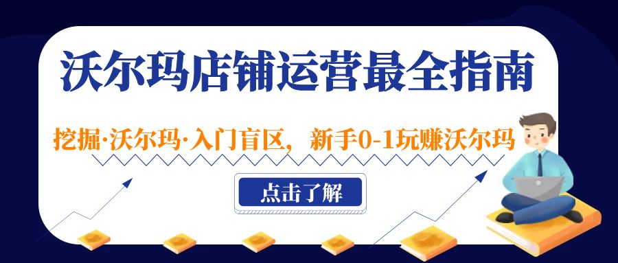 【副业项目5243期】沃尔玛店铺·运营最全指南，挖掘·沃尔玛·入门盲区，新手0-1玩赚沃尔玛-金九副业网