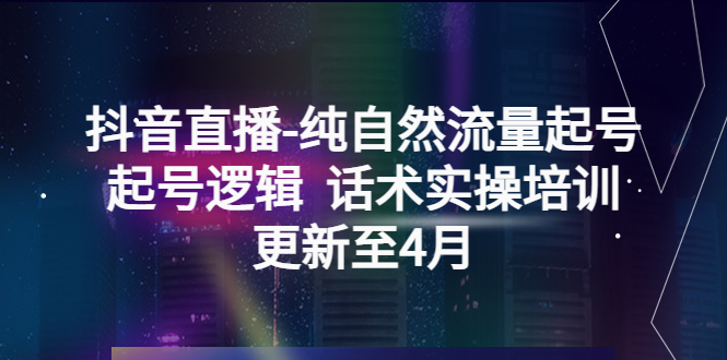 【副业项目5612期】抖音直播-纯自然流量起号，起号逻辑 话术实操培训（更新至4月）-金九副业网