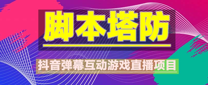 【副业项目5615期】抖音脚本塔防直播项目，可虚拟人直播 抖音报白 实时互动直播【软件+教程】-金九副业网