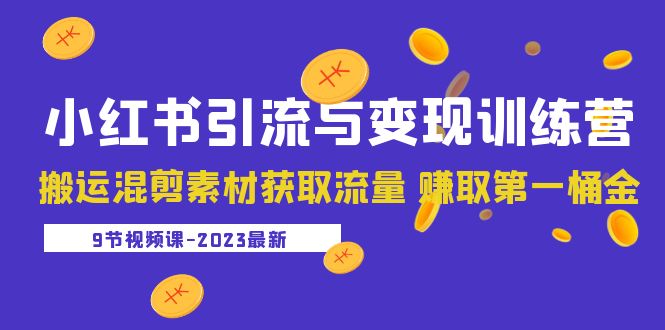 【副业项目5629期】2023小红书引流与变现训练营：搬运混剪素材获取流量 赚取第一桶金（9节课）-金九副业网