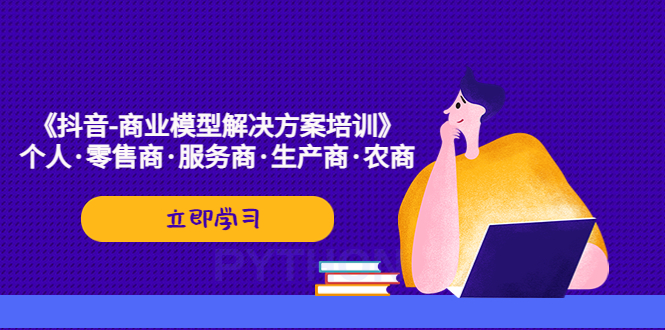 【副业项目5431期】《抖音-商业-模型解决·方案培训》个人·零售商·服务商·生产商·农商-金九副业网