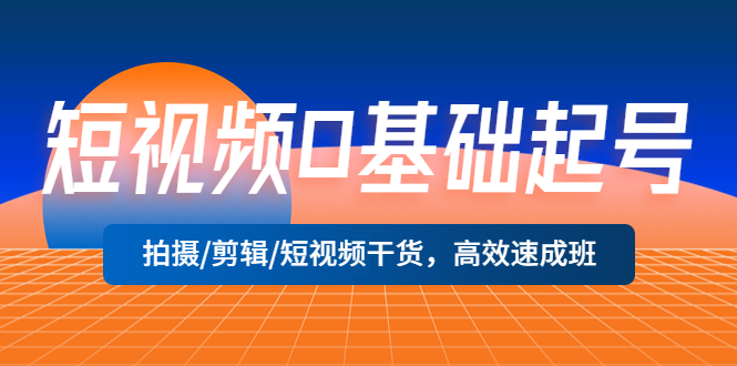 【副业项目5477期】短视频0基础起号，拍摄/剪辑/短视频干货，高效速成班！-金九副业网