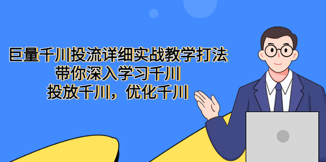 【副业项目5485期】巨量千川投流详细实战教学打法：带你深入学习千川，投放千川，优化千川-金九副业网