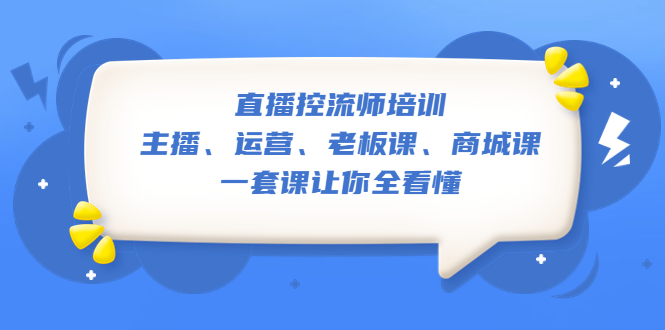 【副业项目5486期】直播·控流师培训：主播、运营、老板课、商城课，一套课让你全看懂-金九副业网