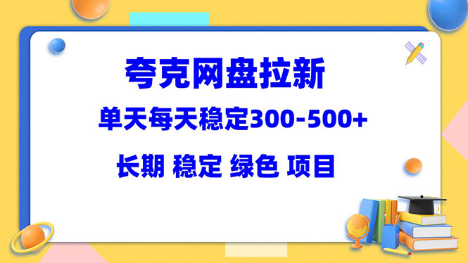 【副业项目5963期】夸克网盘拉新项目：单天稳定300-500＋长期 稳定 绿色（教程+资料素材）-金九副业网