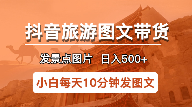 【副业项目5926期】抖音旅游图文带货项目，每天半小时发景点图片日入500+长期稳定项目-金九副业网