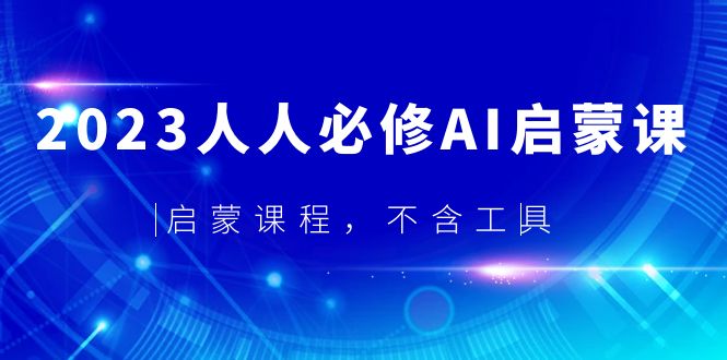 【副业项目5736期】2023人人必修·AI启蒙课，启蒙课程，不含工具-金九副业网