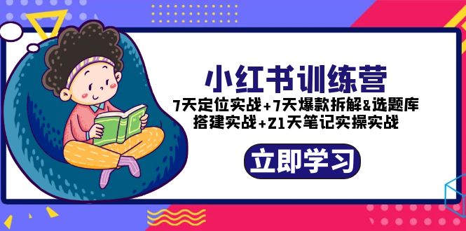 【副业项目5782期】小红书训练营：7天定位实战+7天爆款拆解+选题库搭建实战+21天笔记实操实战-金九副业网