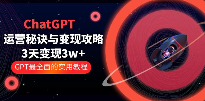 【副业项目5815期】ChatGPT运营-秘诀与变现攻略：3天变现1w+ GPT最全面的实用教程（100节课）-金九副业网