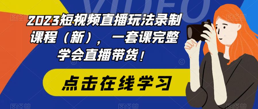 【副业项目6293期】2023短视频直播玩法录制课程（新），一套课完整学会直播带货！-金九副业网