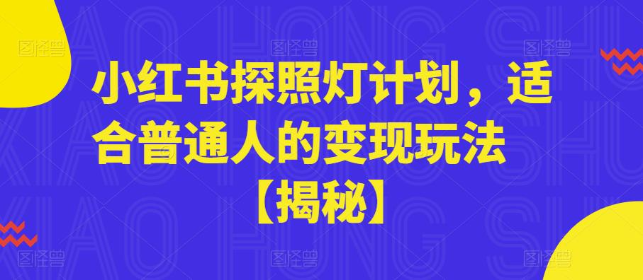 【副业项目6180期】小红书探照灯计划，适合普通人的变现玩法【揭秘】-金九副业网