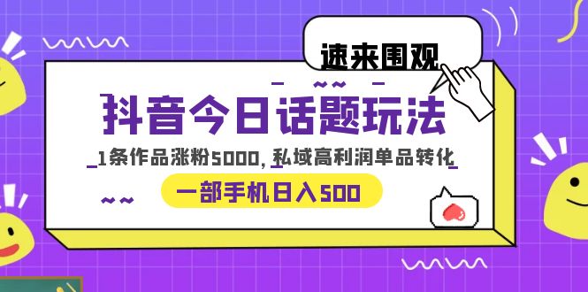 【副业项目6337期】抖音今日话题玩法，1条作品涨粉5000，私域高利润单品转化 一部手机日入500-金九副业网