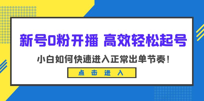 【副业项目6303期】新号0粉开播-高效轻松起号：小白如何快速进入正常出单节奏（10节课）-金九副业网