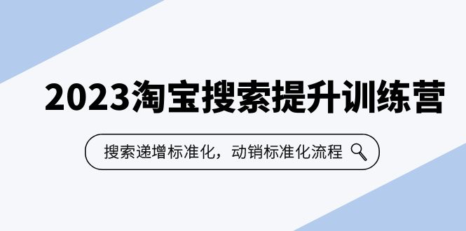 【副业项目6347期】2023淘宝搜索-提升训练营，搜索-递增标准化，动销标准化流程（7节课）-金九副业网