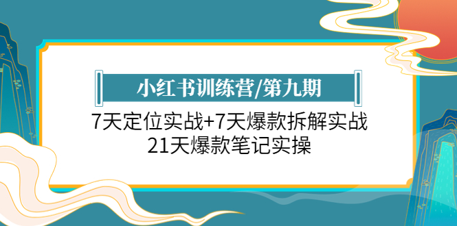 【副业项目6029期】小红书训练营/第九期：7天定位实战+7天爆款拆解实战，21天爆款笔记实操-金九副业网