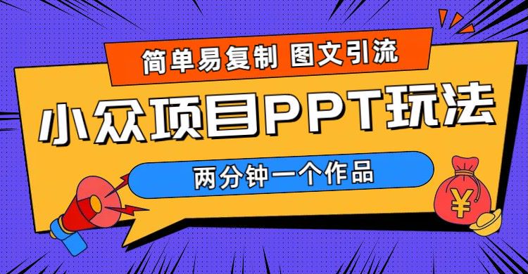 【副业项目6020期】简单易复制 图文引流 两分钟一个作品 月入1W+小众项目PPT玩法 (教程+素材)-金九副业网