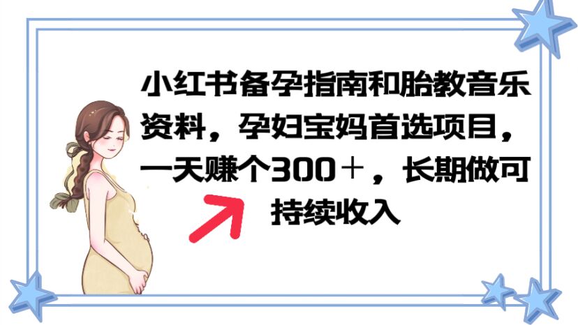 【副业项目6137期】小红书备孕指南和胎教音乐资料 孕妇宝妈首选项目 一天赚个300＋长期可做-金九副业网