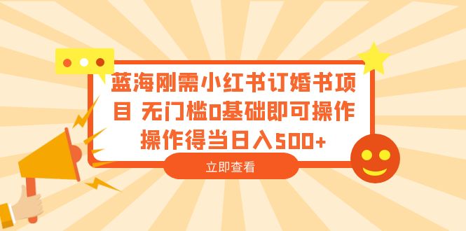 【副业项目6480期】蓝海刚需小红书订婚书项目 无门槛0基础即可操作 操作得当日入500+-金九副业网