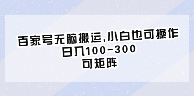 【副业项目6626期】百家号无脑搬运,小白也可操作，日入100-300，可矩阵-金九副业网