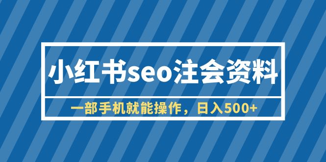 【副业项目6455期】小红书seo注会资料，一部手机就能操作，日入500+（教程+资料）-金九副业网