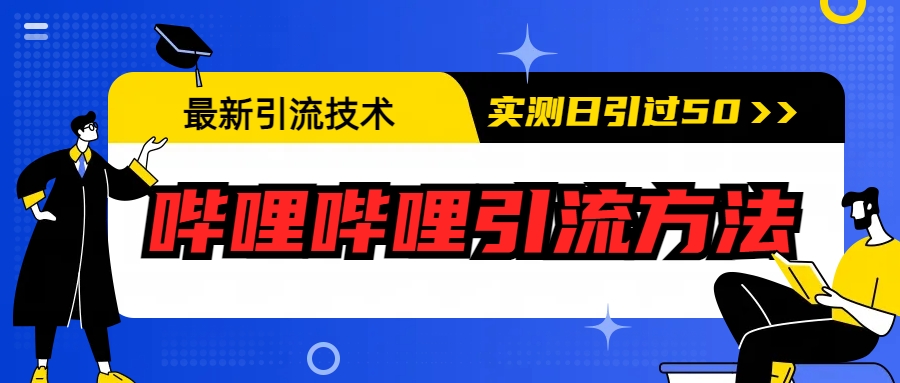 【副业项目6706期】最新引流技术：哔哩哔哩引流方法，实测日引50+-金九副业网