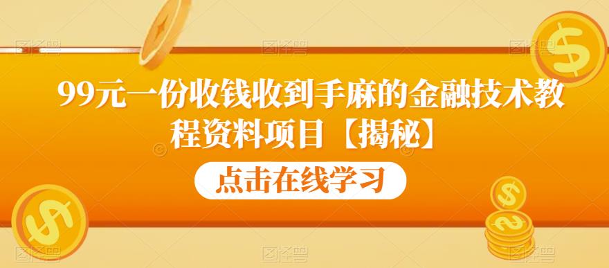 【副业项目6702期】99元一份收钱收到手麻的金融技术教程资料项目【揭秘】-金九副业网