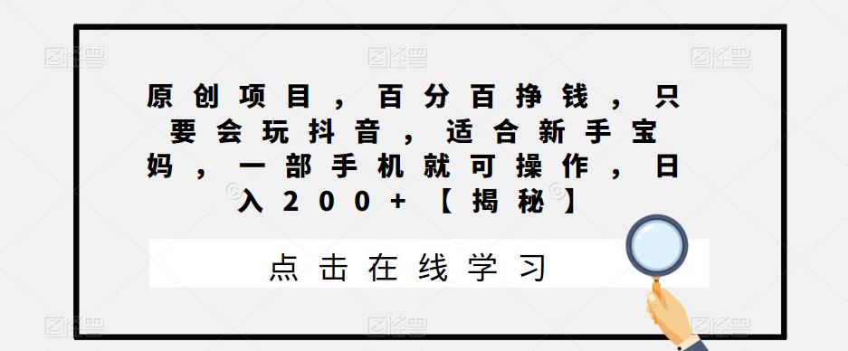 【副业项目6810期】原创项目，百分百挣钱，只要会玩抖音，适合新手宝妈，一部手机就可操作，日入200+-金九副业网